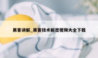 黑客讲解_黑客技术解密视频大全下载