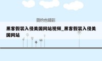 黑客假装入侵美国网站视频_黑客假装入侵美国网站