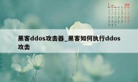 黑客ddos攻击器_黑客如何执行ddos攻击