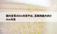 国内首家ddos攻击平台_互联网最大的ddos攻击