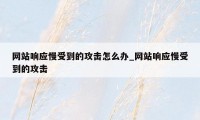 网站响应慢受到的攻击怎么办_网站响应慢受到的攻击