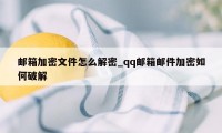 邮箱加密文件怎么解密_qq邮箱邮件加密如何破解