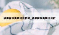 被黑客攻击如何自救的_被黑客攻击如何自救