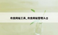 攻击网站工具_攻击网站管理入口