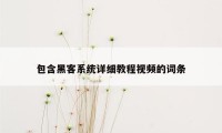 包含黑客系统详细教程视频的词条