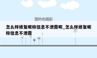 怎么样修复昵称信息不泄露呢_怎么样修复昵称信息不泄露