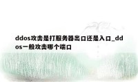 ddos攻击是打服务器出口还是入口_ddos一般攻击哪个端口