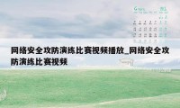 网络安全攻防演练比赛视频播放_网络安全攻防演练比赛视频