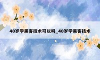 40岁学黑客技术可以吗_40岁学黑客技术