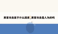 黑客攻击属于什么因素_黑客攻击是人为的吗