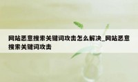 网站恶意搜索关键词攻击怎么解决_网站恶意搜索关键词攻击