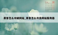 黑客怎么攻破网站_黑客怎么攻击网站服务器