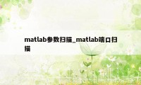 matlab参数扫描_matlab端口扫描