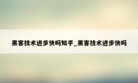 黑客技术进步快吗知乎_黑客技术进步快吗