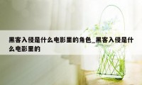 黑客入侵是什么电影里的角色_黑客入侵是什么电影里的