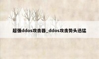 超强ddos攻击器_ddos攻击势头迅猛