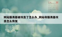 网站服务器被攻击了怎么办_网站和服务器攻击怎么恢复