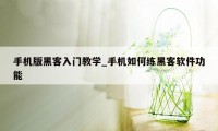 手机版黑客入门教学_手机如何练黑客软件功能