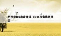 利用ddos攻击赚钱_ddos攻击追回赌资