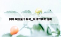 网络攻防是干嘛的_网络攻防的程度