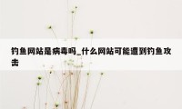 钓鱼网站是病毒吗_什么网站可能遭到钓鱼攻击