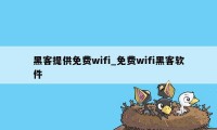 黑客提供免费wifi_免费wifi黑客软件