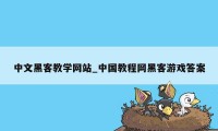 中文黑客教学网站_中国教程网黑客游戏答案