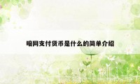 暗网支付货币是什么的简单介绍