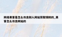 网络黑客是怎么攻击别人网站获取钱财的_黑客怎么攻击网站的