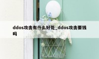 ddos攻击有什么好处_ddos攻击要钱吗