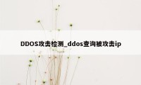 DDOS攻击检测_ddos查询被攻击ip