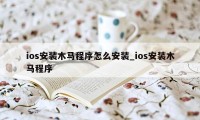 ios安装木马程序怎么安装_ios安装木马程序