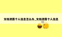 文档泄露个人信息怎么办_文档泄露个人信息