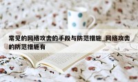 常见的网络攻击的手段与防范措施_网络攻击的防范措施有