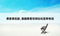 黑客俱乐部_美国黑客空间论坛官网电话