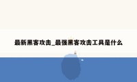 最新黑客攻击_最强黑客攻击工具是什么