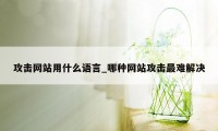 攻击网站用什么语言_哪种网站攻击最难解决