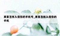 黑客怎样入侵你的手机号_黑客怎样入侵你的手机