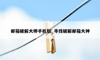 邮箱破解大师手机版_寻找破解邮箱大神