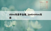 ddos攻击平台端_ipv6+ddos攻击