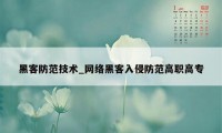 黑客防范技术_网络黑客入侵防范高职高专