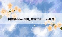 网游被ddos攻击_游戏行业ddos攻击