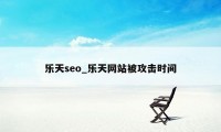 乐天seo_乐天网站被攻击时间