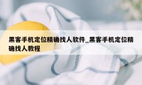 黑客手机定位精确找人软件_黑客手机定位精确找人教程