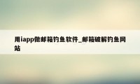 用iapp做邮箱钓鱼软件_邮箱破解钓鱼网站