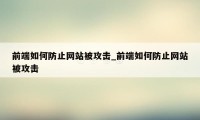 前端如何防止网站被攻击_前端如何防止网站被攻击