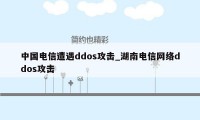 中国电信遭遇ddos攻击_湖南电信网络ddos攻击
