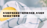 木马程序电影解说下载苹果手机版_木马程序电影解说下载苹果