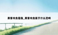 黑客攻击是指_黑客攻击属于什么范畴