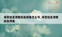 保密信息泄露应急预案怎么写_保密信息泄露应急预案